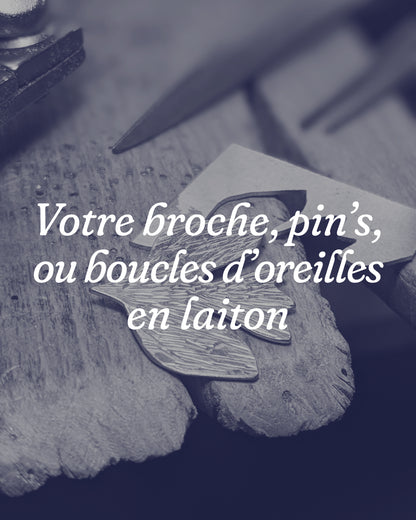 Votre broche (ou boucles d'oreilles) en laiton