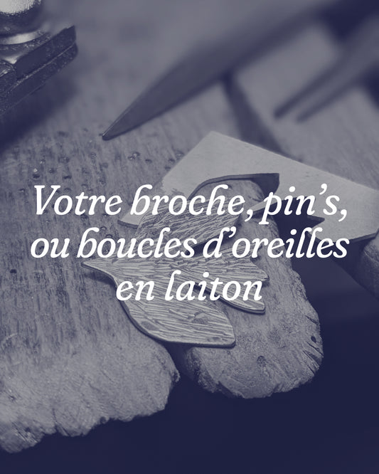 Votre broche (ou boucles d'oreilles) en laiton
